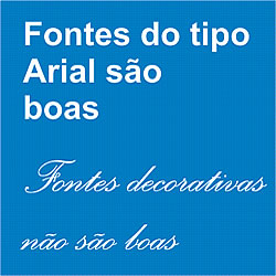 Caixa de texto com a seguinte mensagem escrita em fonte Arial: Fontes do tipo Roman são boas. E a seguinte frase escrita em fonte decorativa: Fontes decorativas não são boas.